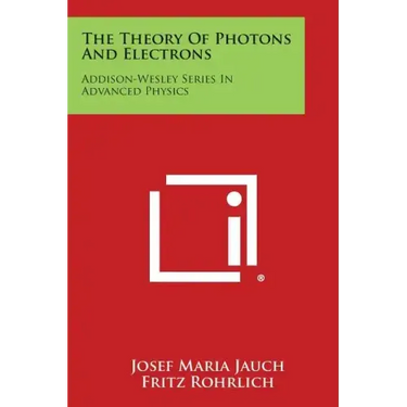 The Theory Of Photons And Electrons: Addison-Wesley Series In Advanced Physics