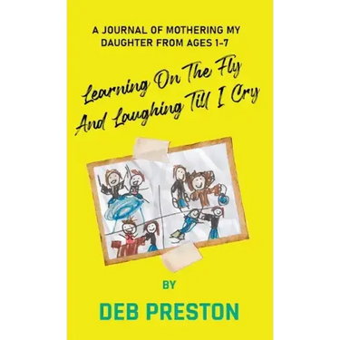 Learning on the Fly and Laughing Till I Cry: A Journal of Mothering My Daughter From Ages One to Seven