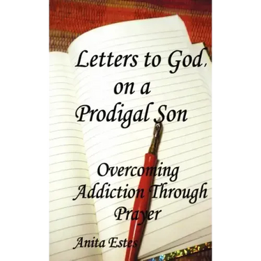 Letters to God, on a Prodigal Son: Overcoming Addiction Through Prayer