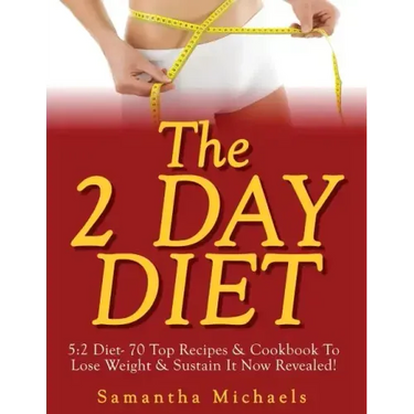 The 2 Day Diet: 5:2 Diet- 70 Top Recipes & Cookbook To Lose Weight & Sustain It Now Revealed!