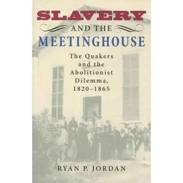 Slavery and the Meetinghouse: The Quakers and the Abolitionist Dilemma, 1820-1865