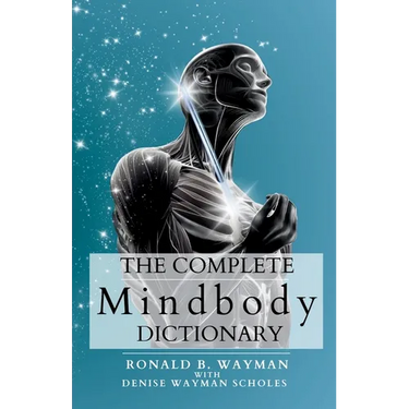 The Complete Mindbody Dictionary: For Practitioners, Professionals, Coaches, the Mindful and Wellness Minded