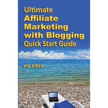 Ultimate Affiliate Marketing with Blogging Quick Start Guide: The "How to" Program for Beginners and Dummies on the Web