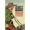 The Ghosts of Guerrilla Memory: How Civil War Bushwhackers Became Gunslingers in the American West