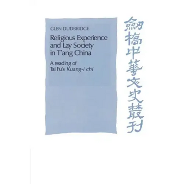 Religious Experience and Lay Society in t'Ang China: A Reading of Tai Fu's 'Kuang-I Chi'