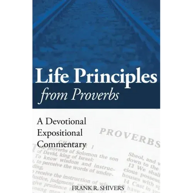 Life Principles from Proverbs: A Devotional Expositional Commentary