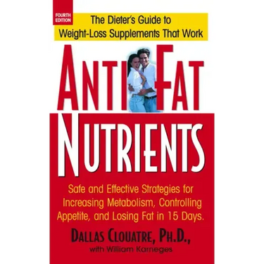 Anti-Fat Nutrients: Safe and Effective Strategies for Increasing Metabolism, Controlling Appetite, and Losing Fat in 15 Days