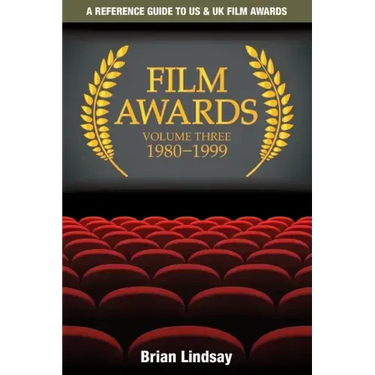 Film Awards: A Reference Guide to US & UK Film Awards Volume Three 1980-1999