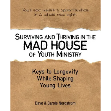 Surviving and Thriving in the Mad House of Youth Ministry: Keys to Longevity While Shaping Young Lives