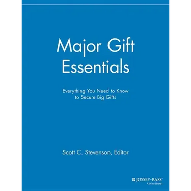 Major Gift Essentials: Everything You Need to Know to Secure Big Gifts