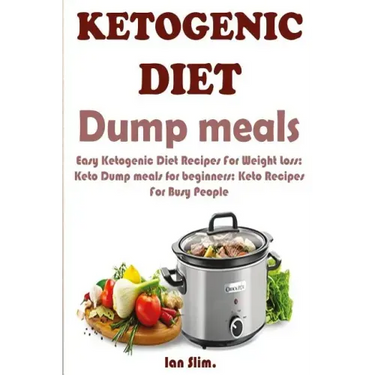 Ketogenic Diet Dump Meals: Easy Ketogenic Diet Recipes For Weight Loss: Keto Dump meals for beginners: Keto Recipes For Busy People: Keto Dump Dinners