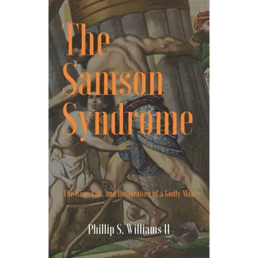 The Samson Syndrome: The Rise, Fall, and Restoration of a Godly Man