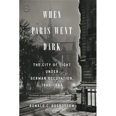 When Paris Went Dark: The City of Light Under German Occupation, 1940-1944