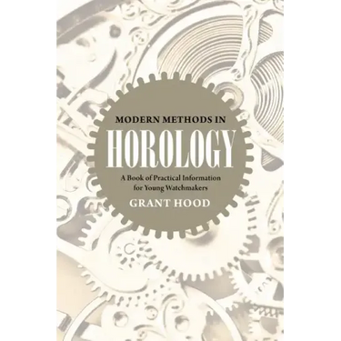 Modern Methods in Horology: A Book of Practical Information for Young Watchmakers
