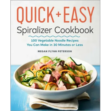 The Quick & Easy Spiralizer Cookbook: 100 Vegetable Noodle Recipes You Can Make in 30 Minutes or Less
