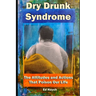 Dry Drunk Syndrome: The Attitudes and Actions That Poison Our Life