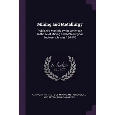 Mining and Metallurgy: Published Monthly by the American Institute of Mining and Metallurgical Engineers, Issues 154-156
