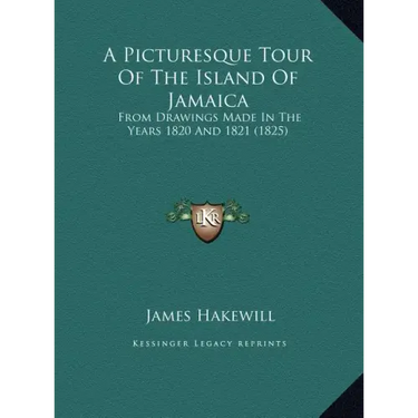 A Picturesque Tour Of The Island Of Jamaica: From Drawings Made In The Years 1820 And 1821 (1825)