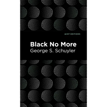 Black No More: Being an Account of the Strange and Wonderful Workings of Science in the Land of the Free A.D. 1933-1940