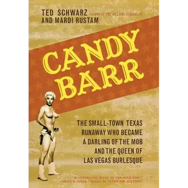 Candy Barr: The Small-Town Texas Runaway Who Became a Darling of the Mob and the Queen of Las Vegas Burlesque