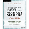 How to Beat the Market Makers at Their Own Game: Uncovering the Mysteries of Day Trading