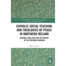 Catholic Social Teaching and Theologies of Peace in Northern Ireland: Cardinal Cahal Daly and the Pursuit of the Peaceable Kingdom