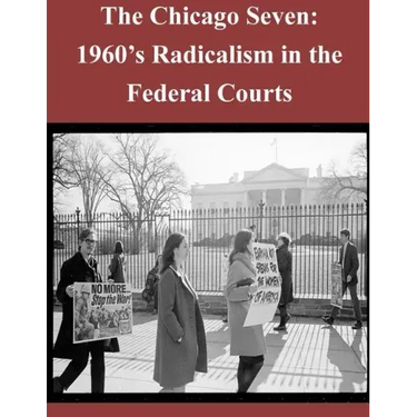The Chicago Seven: 1960's Radicalism in the Federal Courts