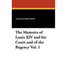 The Memoirs of Louis XIV and His Court and of the Regency Vol. 1