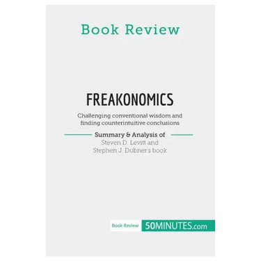 Book Review: Freakonomics by Steven D. Levitt and Stephen J. Dubner: Challenging conventional wisdom and finding counterintuitive conclusions