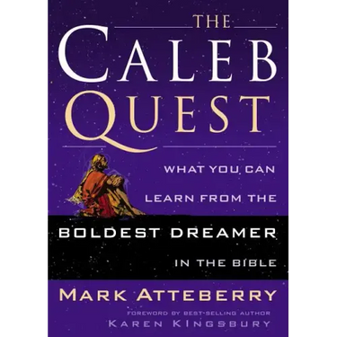 The Caleb Quest: What You Can Learn from the Boldest Dreamer in the Bible