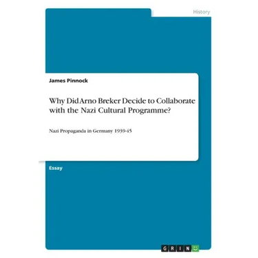 Why Did Arno Breker Decide to Collaborate with the Nazi Cultural Programme?: Nazi Propaganda in Germany 1939-45