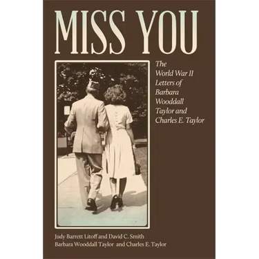 Miss You: The World War II Letters of Barbara Wooddall Taylor and Charles E. Taylor