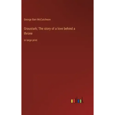 Graustark; The story of a love behind a throne: in large print