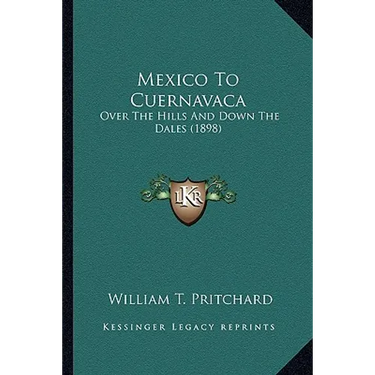 Mexico To Cuernavaca: Over The Hills And Down The Dales (1898)