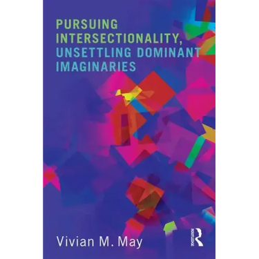 Pursuing Intersectionality, Unsettling Dominant Imaginaries