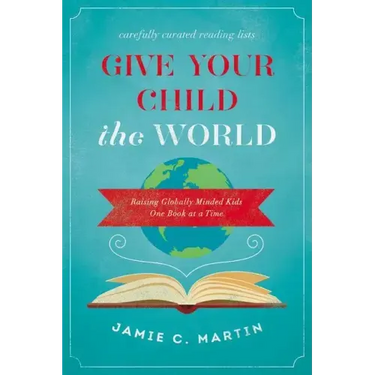 Give Your Child the World: Raising Globally Minded Kids One Book at a Time