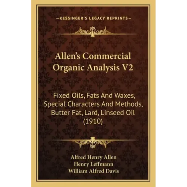 Allen's Commercial Organic Analysis V2: Fixed Oils, Fats And Waxes, Special Characters And Methods, Butter Fat, Lard, Linseed Oil (1910)