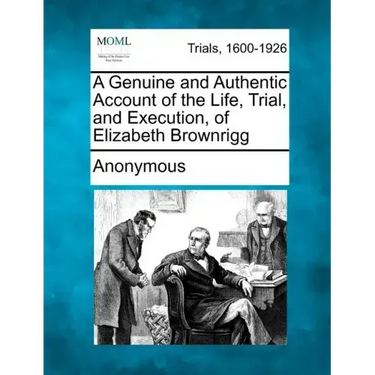 A Genuine and Authentic Account of the Life, Trial, and Execution, of Elizabeth Brownrigg