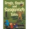 Frogs, Snails and Sasquatch Tales.