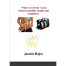 What everybody wants, Secret to health, wealth and happiness