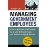 Managing Government Employees: How to Motivate Your People, Deal with Difficult Issues, and Achieve Tangible Results