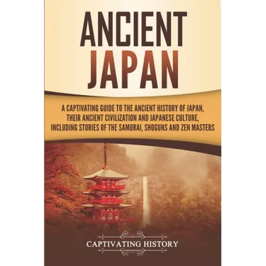 Ancient Japan: A Captivating Guide to the Ancient History of Japan, Their Ancient Civilization, and Japanese Culture, Including Stori