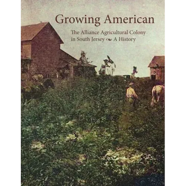 Growing American: The Alliance Agricultural Colony in South Jersey