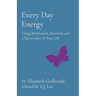 Every Day Energy: Using Meditation, Intuition and Clairvoyance in Your Life