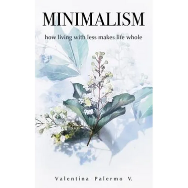 Minimalism: How Living with Less Makes Life Whole