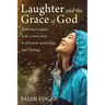 Laughter and the Grace of God: Restoring Laughter to its Central Role in Christian Spirituality and Theology