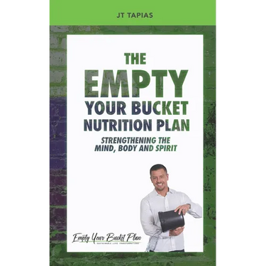 The Empty Your Bucket Nutrition Plan: Strengthening The Body, Mind and Spirit