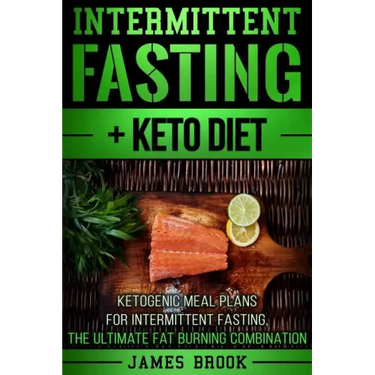Intermittent Fasting + Keto Diet: Ketogenic Meal Plans For Intermittent Fasting, The Ultimate Fat Burning Combination