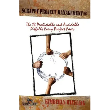 Scrappy Project Management: The 12 Predictable and Avoidable Pitfalls That Every Project Faces