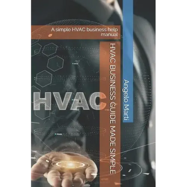 HVAC Business Guide Made Simple: A simple HVAC business help manual